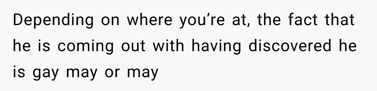 Husband Comes Out After 8 Years, Then Demands Divorce And Full Custody Depending on where you’re at, the fact that he is coming out with having discovered he is gay may or may