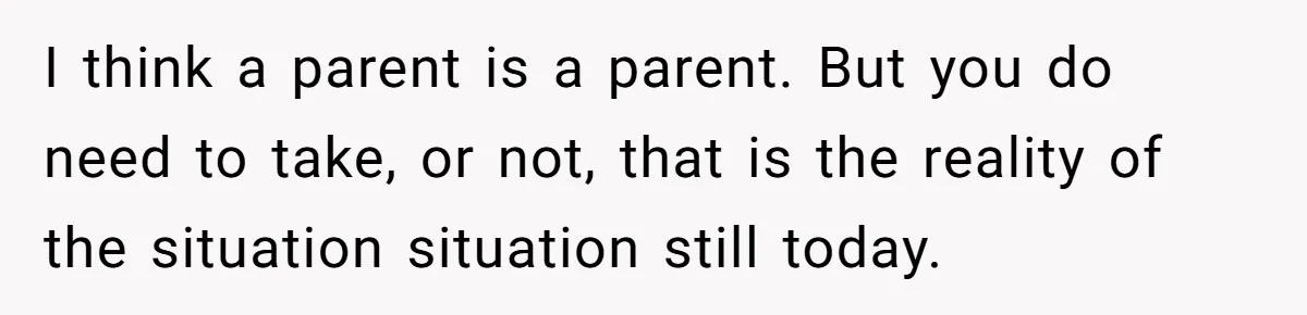 Husband Comes Out After 8 Years, Then Demands Divorce And Full Custody I think a parent is a parent. But you do need to take, or not, that is the reality of the situation situation still today.
