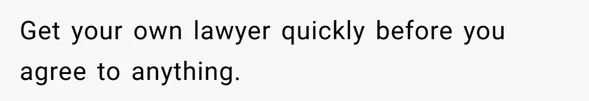 Husband Comes Out After 8 Years, Then Demands Divorce And Full Custody Get your own lawyer quickly before you agree to anything.