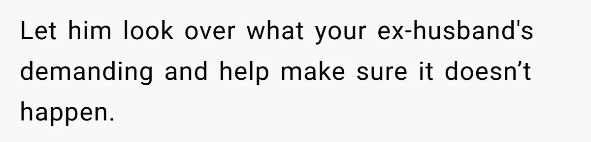 Husband Comes Out After 8 Years, Then Demands Divorce And Full Custody Let him look over what your ex-husband's demanding and help make sure it doesn’t happen.