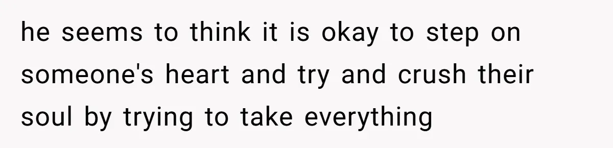 Husband Comes Out After 8 Years, Then Demands Divorce And Full Custody he seems to think it is okay to step on someone's heart and try and crush their soul by trying to take everything