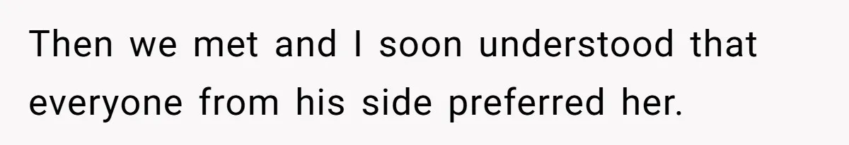 Then we met and I soon understood that everyone from his side preferred her.
