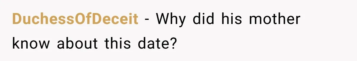 DuchessOfDeceit − Why did his mother know about this date?
