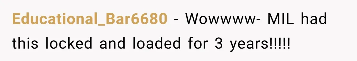 Educational_Bar6680 − Wowwww- MIL had this locked and loaded for 3 years!!!!!