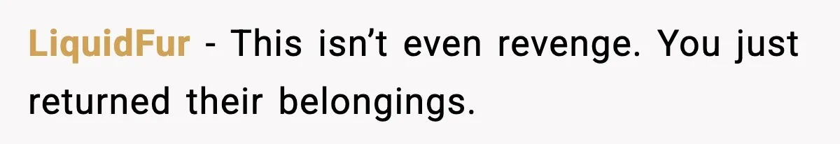 LiquidFur - This isn’t even revenge. You just returned their belongings.