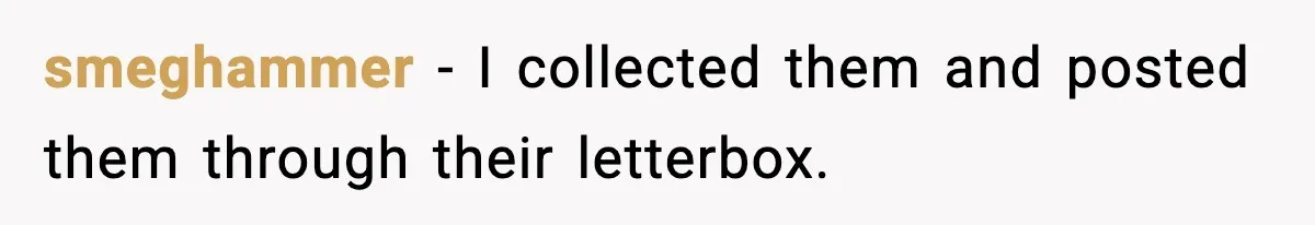 smeghammer - I collected them and posted them through their letterbox.