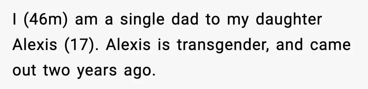 I (46m) am a single dad to my daughter Alexis (17). Alexis is transgender, and came out two years ago.