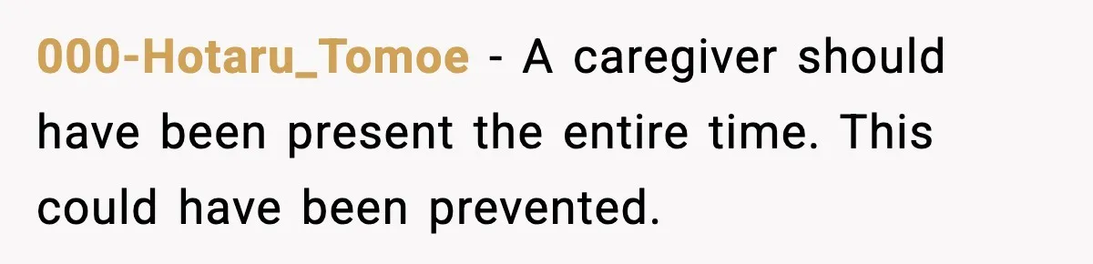 000-Hotaru_Tomoe - A caregiver should have been present the entire time. This could have been prevented.