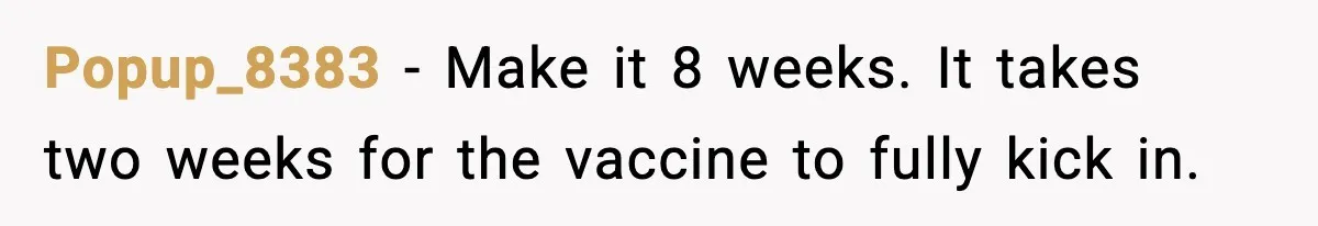Popup_8383 - Make it 8 weeks. It takes two weeks for the vaccine to fully kick in.