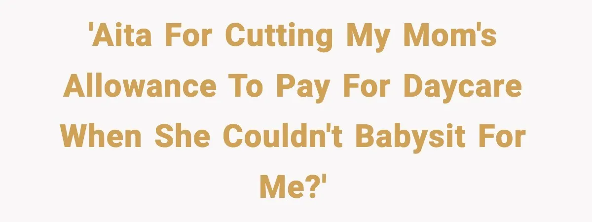 'AITA for cutting my mom's allowance to pay for daycare when she couldn't babysit for me?'