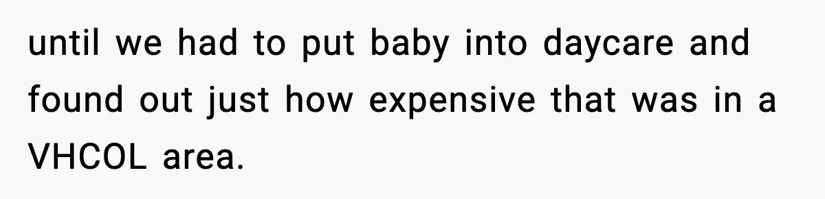 until we had to put baby into daycare and found out just how expensive that was in a VHCOL area.