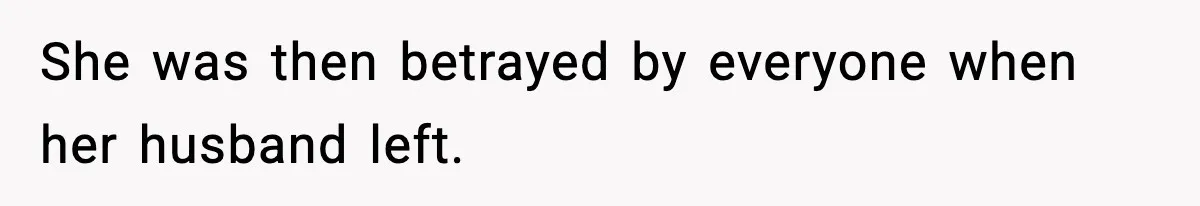 She was then betrayed by everyone when her husband left.