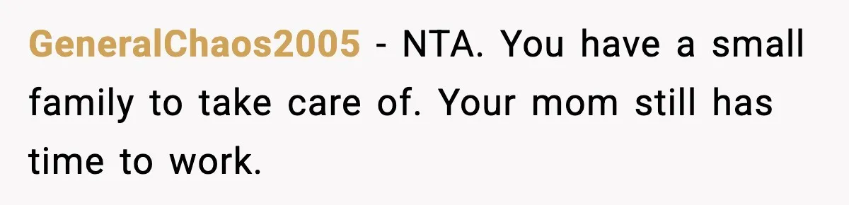 GeneralChaos2005 - NTA. You have a small family to take care of. Your mom still has time to work.