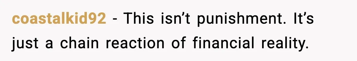 coastalkid92 - This isn’t punishment. It’s just a chain reaction of financial reality.