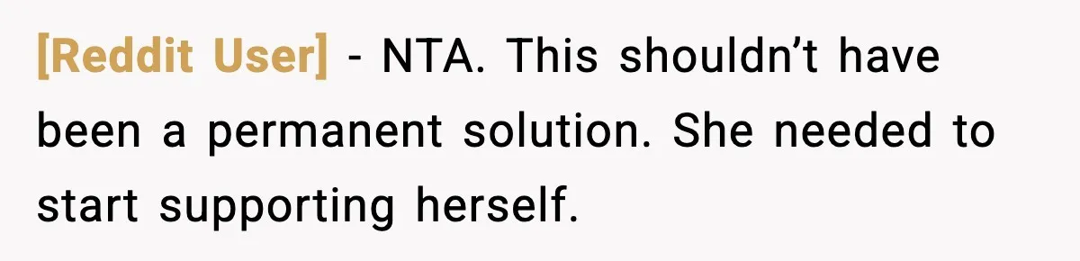 [Reddit User] - NTA. This shouldn’t have been a permanent solution. She needed to start supporting herself.