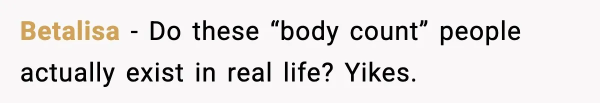 Betalisa - Do these “body count” people actually exist in real life? Yikes.