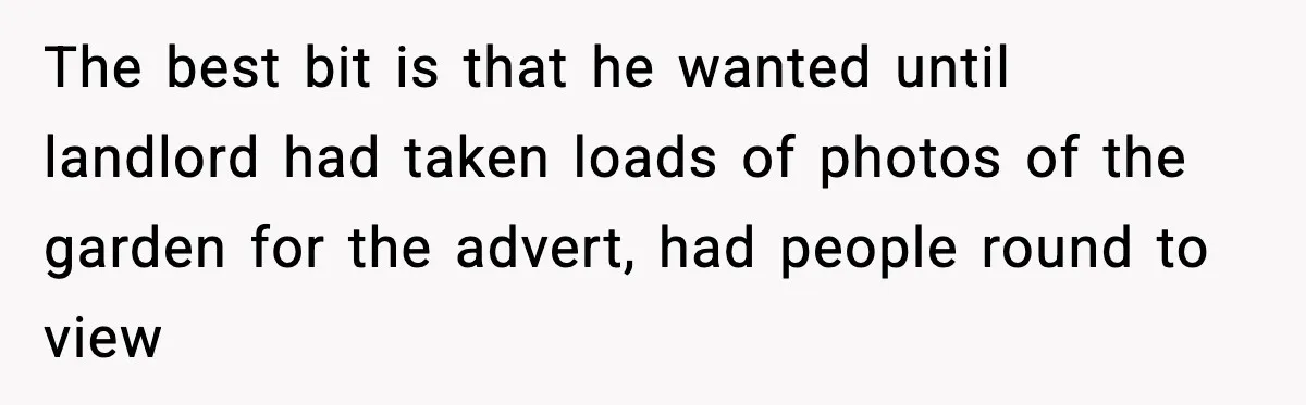 Tenant Removes Garden Before Leaving, Landlord’s Plan Backfires Instantly The best bit is that he wanted until landlord had taken loads of photos of the garden for the advert, had people round to view