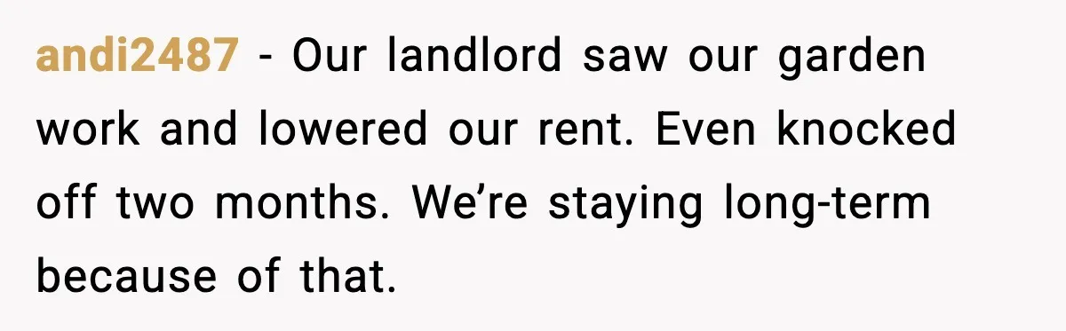 Tenant Removes Garden Before Leaving, Landlord’s Plan Backfires Instantly andi2487 - Our landlord saw our garden work and lowered our rent. Even knocked off two months. We’re staying long-term because of that.