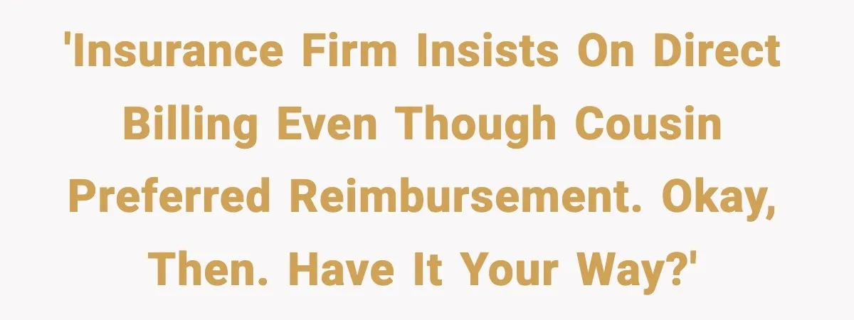 Insurance Refuses Reimbursement, Ends Up Paying 7x More Instead 'Insurance firm insists on direct billing even though cousin preferred reimbursement. Okay, then. Have it your way?'