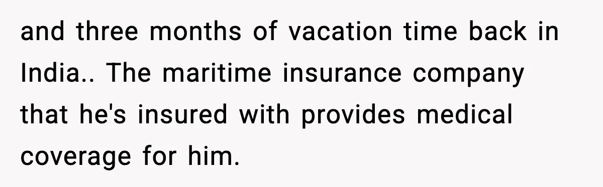 Insurance Refuses Reimbursement, Ends Up Paying 7x More Instead and three months of vacation time back in India.. The maritime insurance company that he's insured with provides medical coverage for him.