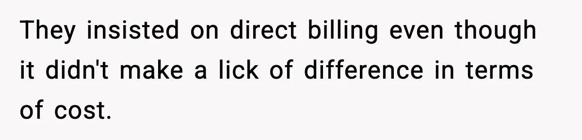 Insurance Refuses Reimbursement, Ends Up Paying 7x More Instead They insisted on direct billing even though it didn't make a lick of difference in terms of cost.