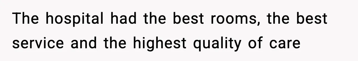 Insurance Refuses Reimbursement, Ends Up Paying 7x More Instead The hospital had the best rooms, the best service and the highest quality of care