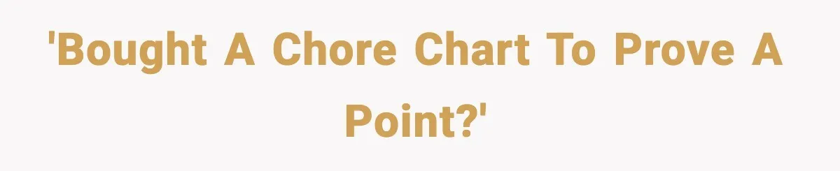 'Bought a chore chart to prove a point?'