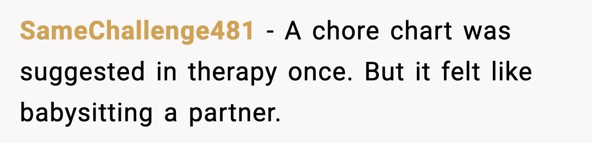 SameChallenge481 - A chore chart was suggested in therapy once. But it felt like babysitting a partner.