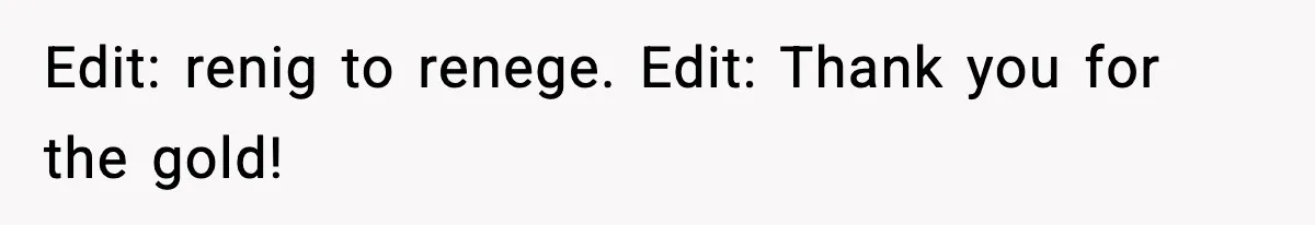 Edit: renig to renege. Edit: Thank you for the gold!