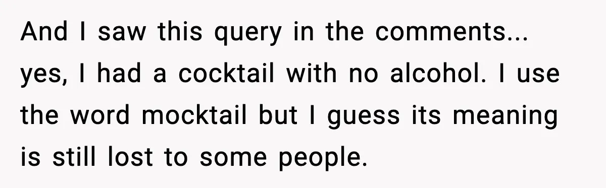 And I saw this query in the comments... yes, I had a cocktail with no alcohol. I use the word mocktail but I guess its meaning is still lost to...