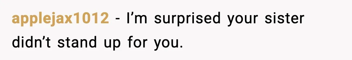 applejax1012 - I’m surprised your sister didn’t stand up for you.