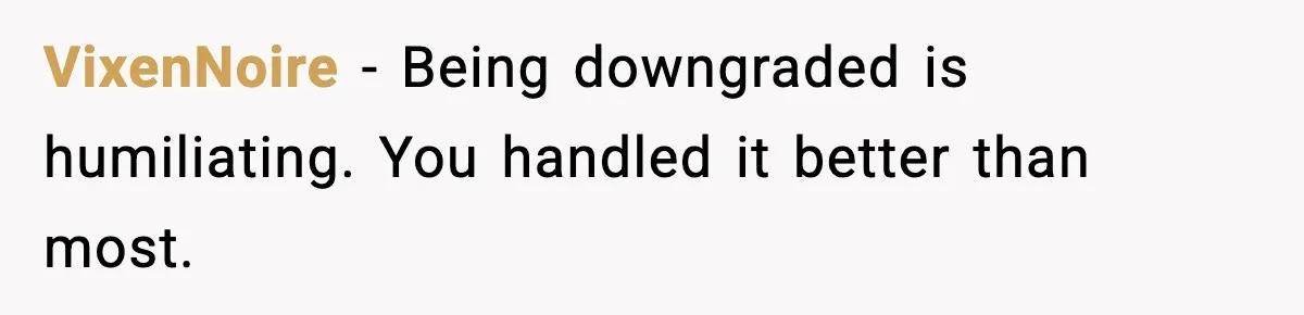 VixenNoire - Being downgraded is humiliating. You handled it better than most.