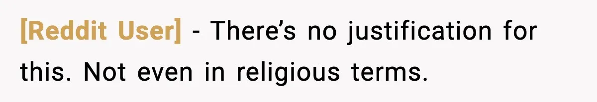 [Reddit User] - There’s no justification for this. Not even in religious terms.