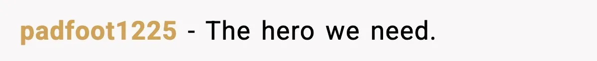 padfoot1225 - The hero we need.