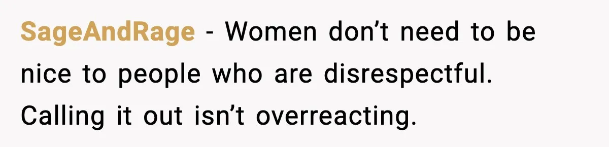 SageAndRage - Women don’t need to be nice to people who are disrespectful. Calling it out isn’t overreacting.