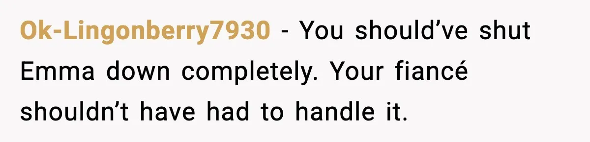 Ok-Lingonberry7930 - You should’ve shut Emma down completely. Your fiancé shouldn’t have had to handle it.