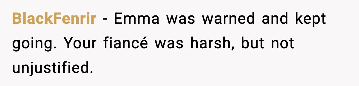 BlackFenrir - Emma was warned and kept going. Your fiancé was harsh, but not unjustified.
