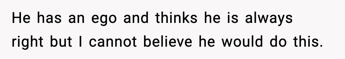 “He Did WHAT to My Dog?” Secret Breeding Sparks Breakup Decision He has an ego and thinks he is always right but I cannot believe he would do this.