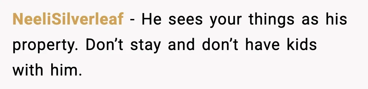 “He Did WHAT to My Dog?” Secret Breeding Sparks Breakup Decision NeeliSilverleaf - He sees your things as his property. Don’t stay and don’t have kids with him.