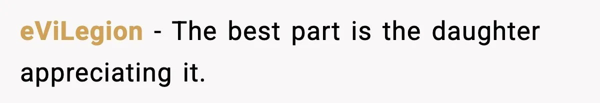 eViLegion - The best part is the daughter appreciating it.