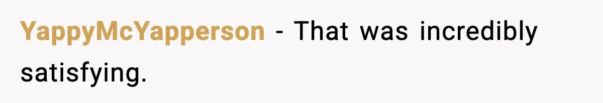 YappyMcYapperson - That was incredibly satisfying.