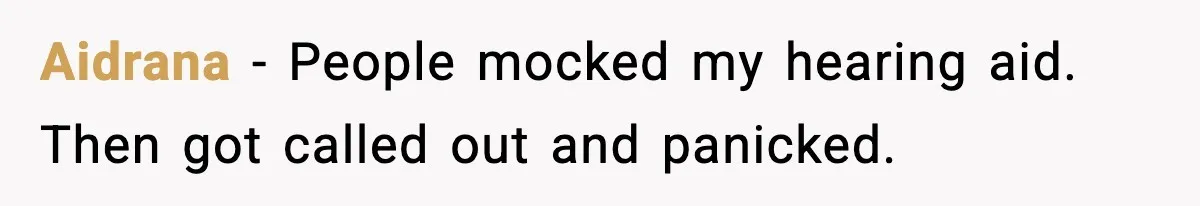 Aidrana - People mocked my hearing aid. Then got called out and panicked.