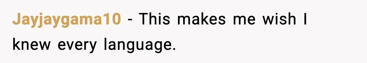 Jayjaygama10 - This makes me wish I knew every language.