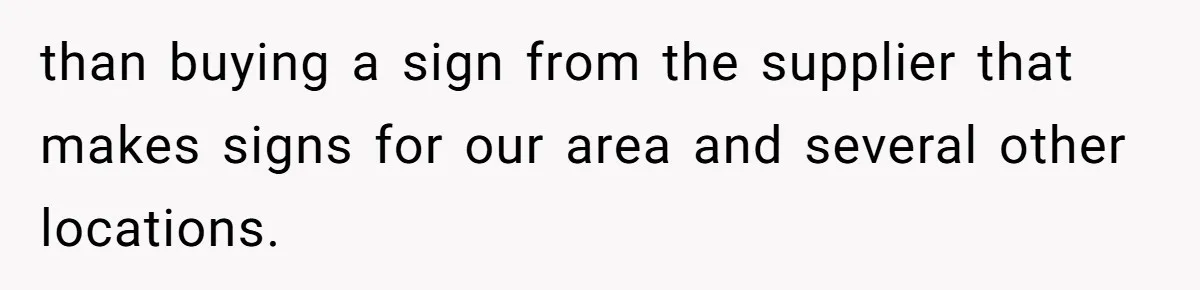 than buying a sign from the supplier that makes signs for our area and several other locations.