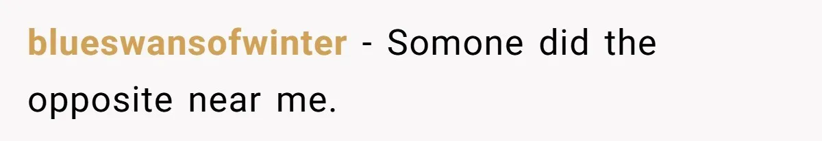 blueswansofwinter − Somone did the opposite near me.