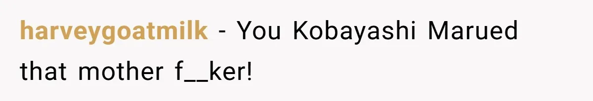 harveygoatmilk − You Kobayashi Marued that mother f__ker!