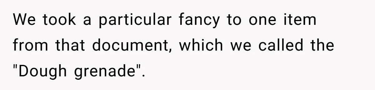We took a particular fancy to one item from that document, which we called the "Dough grenade".