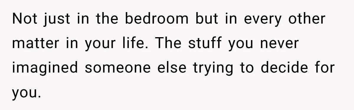Woman Married For Money At 19, Now She’s Warning Her Daughter Not To Make The Same Mistake Not just in the bedroom but in every other matter in your life. The stuff you never imagined someone else trying to decide for you.