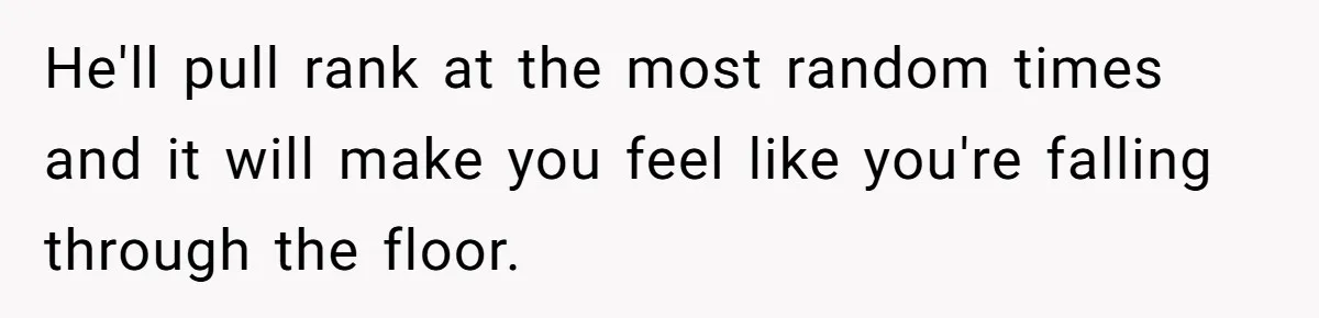 Woman Married For Money At 19, Now She’s Warning Her Daughter Not To Make The Same Mistake He'll pull rank at the most random times and it will make you feel like you're falling through the floor.