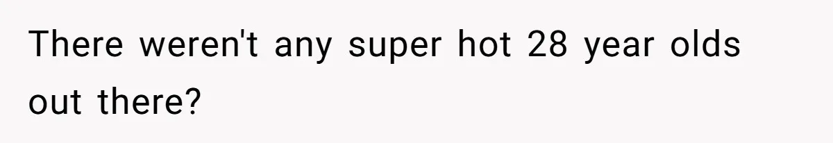 Woman Married For Money At 19, Now She’s Warning Her Daughter Not To Make The Same Mistake There weren't any super hot 28 year olds out there?